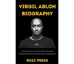 VIRGIL ABLOH BIOGRAPHY: Everything You Need To Know About the Influential Fashio
