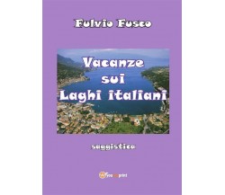 Vacanze sui laghi italiani di Fulvio Fusco,  2014,  Youcanprint