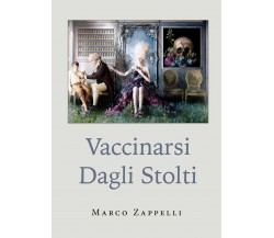 Vaccinarsi dagli stolti di Marco Zappelli,  2021,  Youcanprint