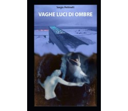 Vaghe Luci Di Ombre - Sergio Pettinelli  - ‎Independently published, 2020