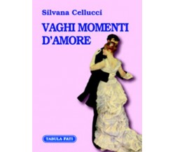Vaghi momenti d’amore di Silvana Cellucci,  2006,  Tabula Fati