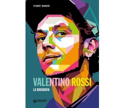 Valentino Rossi. La biografia - Stuart Barker - Giunti, 2021