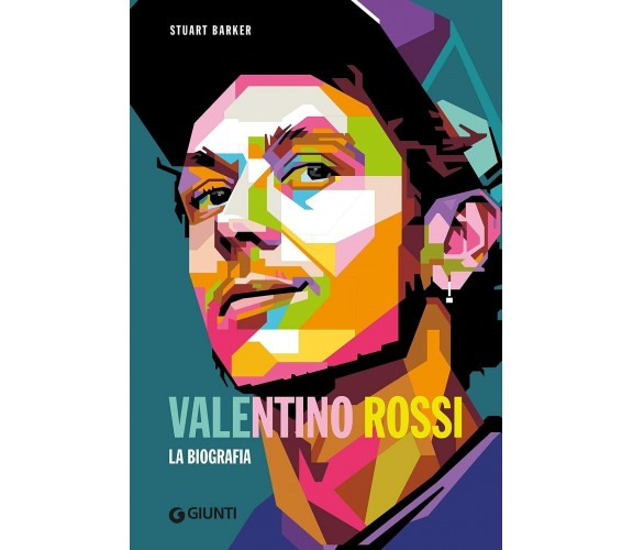Valentino Rossi. La biografia - Stuart Barker - Giunti, 2021