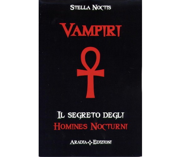 Vampiri. Il segreto degli Homines Nocturni - Stella Noctis - Aradia edizioni