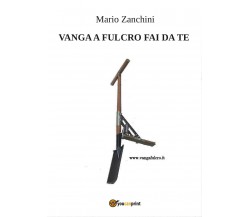 Vanga a fulcro fai da te - Mario Zanchini,  2017,  Youcanprint - P