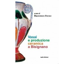  Vasai e produzione ceramica a Bisignano. Ediz. illustrata di F. Fucile, 2017,