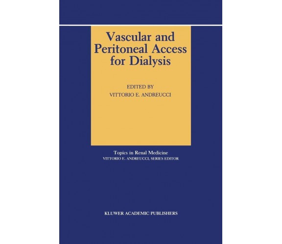 Vascular and Peritoneal Access for Dialysis - V.E. Andreucci - Springer, 2013