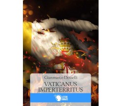 Vaticanus Imperterritus	 di Gianmarco Dosselli,  2016,  Lettere Animate Editore