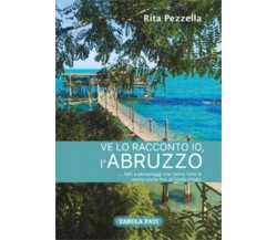 Ve lo racconto io l’Abruzzo... di Rita Pezzella, 2016, Tabula Fati