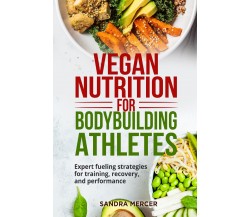Vegan nutrition for bodybuilding athletes. Expert fueling strategies for trainin