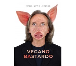 Vegano bastardo di Massimiliano Morengo,  2021,  Youcanprint