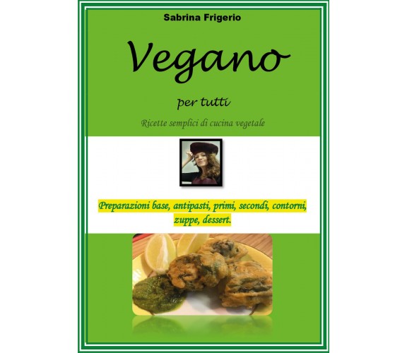 Vegano per tutti. Ricette semplici di cucina vegetale di Sabrina Frigerio,  2021