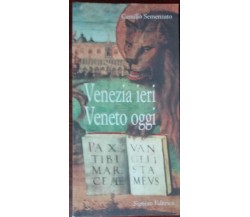 Venezia ieri Veneto oggi - Camillo Semenzato - Signum Editrice,1998 - A