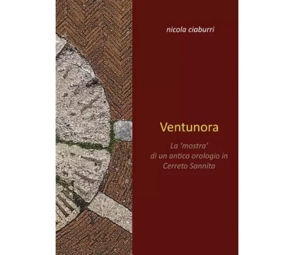 Ventunora. La ’mostra’ di un antico orologio in Cerreto Sannita di Nicola Ciabu