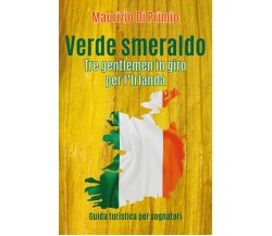 Verde smeraldo. Tre gentlemen in giro per l’Irlanda di Maurizio Di Primio, 2018,