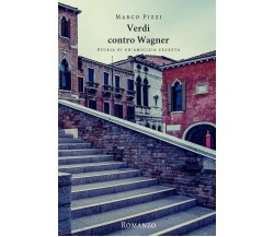 Verdi Contro Wagner Storia Di Un’amicizia Segreta di Marco Pizzi,  2016,  Indipe