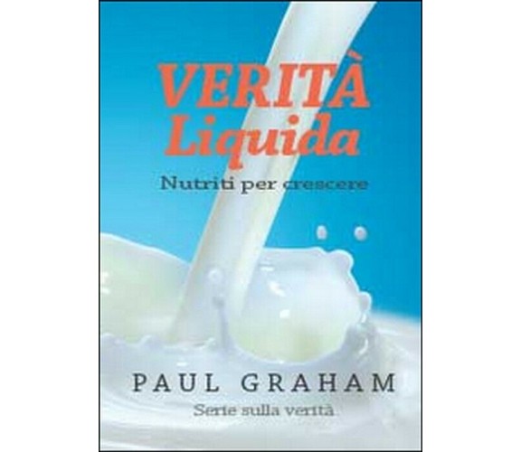 Verità liquida. Nutriti per crescere - Paul Graham,  2014,  Youcanprint