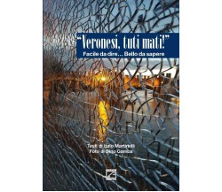 «Veronesi, tuti mati!». Facile da dire... bello da sapere di Italo Martinelli, 