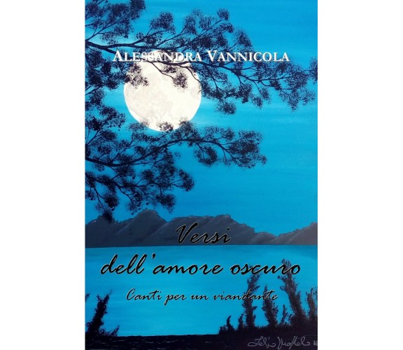 Versi dell’amore oscuro. Canti per un viandante di Alessandra Vannicola,  2017, 