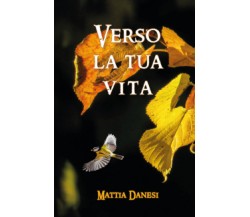 Verso la tua vita di Mattia Danesi,  2019,  Youcanprint