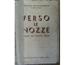 Verso le nozze - Marianna Bettazzi Bondi - Libreria Francesco Ferrari,1945 - R