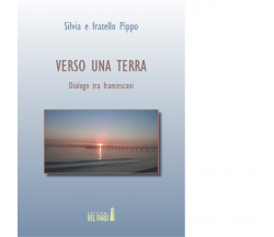 Verso una terra. Dialogo tra francescani di Fratello Pippo; Silvia - 2014