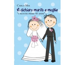 Vi dichiaro marito e moglie «i nostri primi 40 anni» di Carlo Mia,  2021,  Youca