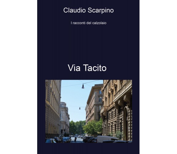 Via Tacito. I racconti del calzolaio di Claudio Scarpino,  2021,  Youcanprint