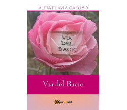 Via del bacio di Alfia Flavia Caruso,  2017,  Youcanprint