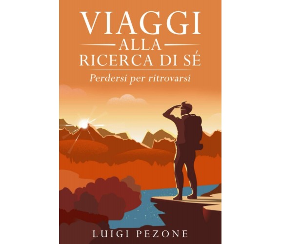 Viaggi alla ricerca di sé: Perdersi per ritrovarsi di Luigi Pezone,  2021,  Indi