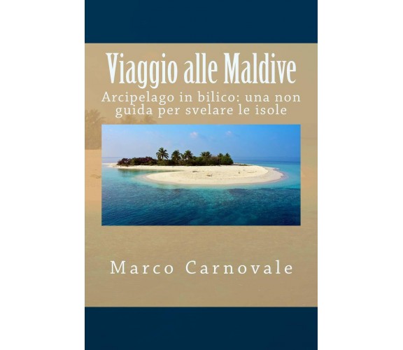 Viaggio alle Maldive - Marco Carnovale - Createspace, 2012