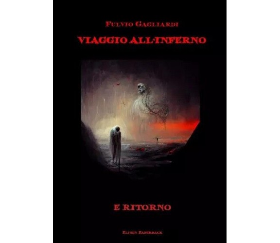  Viaggio all’inferno e ritorno di Fulvio Gagliardi, 2023, Elison Paperback