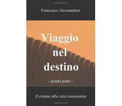 Viaggio nel destino (Vol. 4) - Francesco Alessandrini - Ilmiolibro, 2013