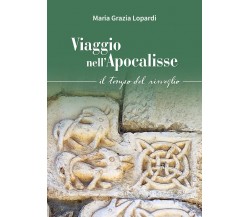 Viaggio nell’Apocalisse. Il tempo del risveglio. di Maria Grazia Lopardi,  2021,