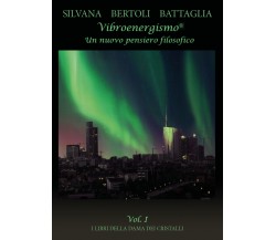 Vibroenergismo - Un nuovo pensiero filosofico Vol.1 di Silvana Bertoli Battaglia