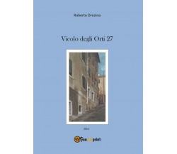 Vicolo degli Orti 27	 di Roberto Drozina,  2016,  Youcanprint