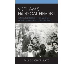 Vietnam's Prodigal Heroes - Paul Benedikt Glatz - Lexington, 2022