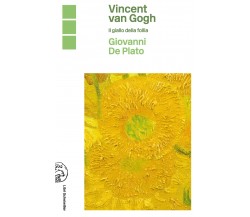Vincent Van Gogh. Il giallo della follia - Giovanni De Plato - Libri Scheiwiller