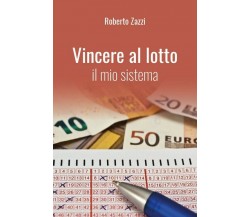 Vincere al lotto. Il mio sistema	 di Roberto Zazzi,  2017,  Youcanprint