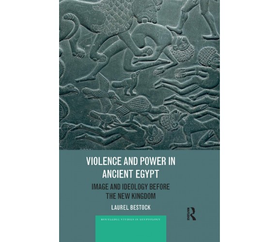 Violence And Power In Ancient Egypt - Laurel Bestock - Routledge, 2019