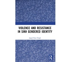 Violence And Resistance In Sikh Gendered Identity -  Jaspal Kaur Singh - 2022
