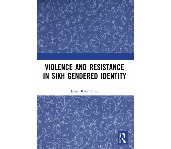 Violence And Resistance In Sikh Gendered Identity -  Jaspal Kaur Singh - 2022