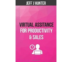 Virtual Assistance for Productivity & Sales di Jeff J Hunter, Freya Fox,  2020, 
