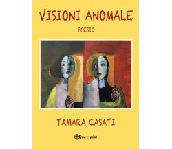 Visioni anomale di Tamara Casati,  2019,  Youcanprint