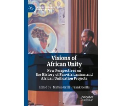Visions Of African Unity - Matteo Grilli - Palgrave, 2022