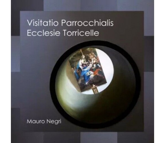  Visitatio Parrocchialis Ecclesie Torricelle di Mauro Negri, 2023, Youcanprin