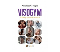 Visogym - Il lifting viso che ti fai tu! di Annaluisa Corvaglia, 2022, Youcan