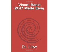 Visual Basic 2017 Made Easy di Dr. Liew,  2017,  Indipendently Published