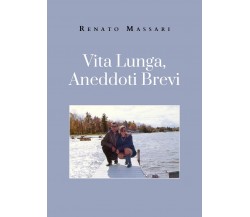 Vita Lunga, Aneddoti Brevi	 di Renato Massari,  2021,  Youcanprint