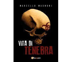 Vita di Tenebra	 di Marcello Magnoni,  2020,  Youcanprint